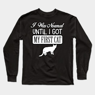 I Was Normal Until I Got My First Cat Long Sleeve T-Shirt